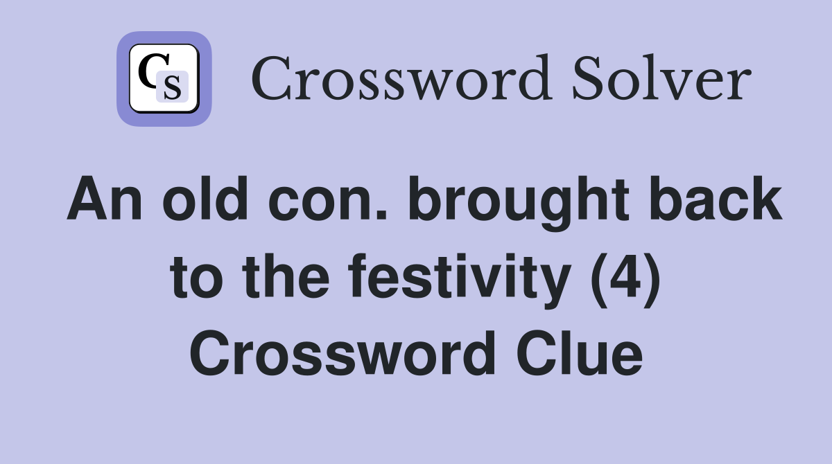 An old con. brought back to the festivity (4) Crossword Clue