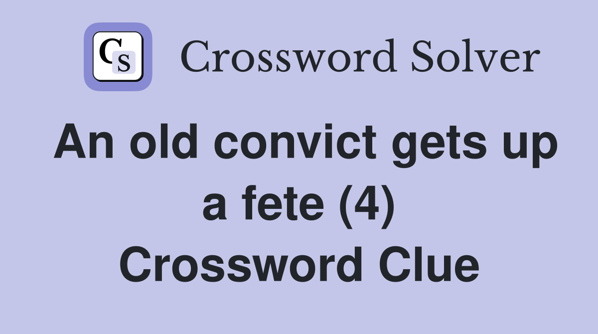 An old convict gets up a fete (4) Crossword Clue