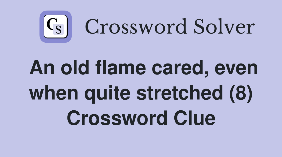 An old flame cared, even when quite stretched (8) Crossword Clue