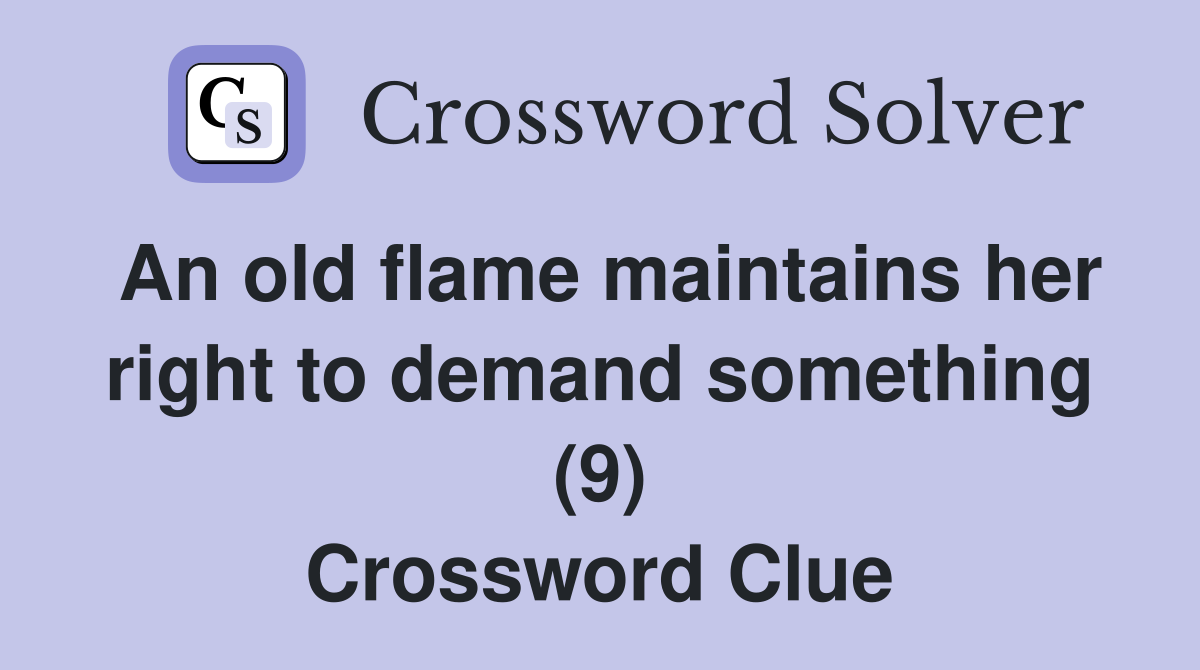 An old flame maintains her right to demand something (9) Crossword Clue