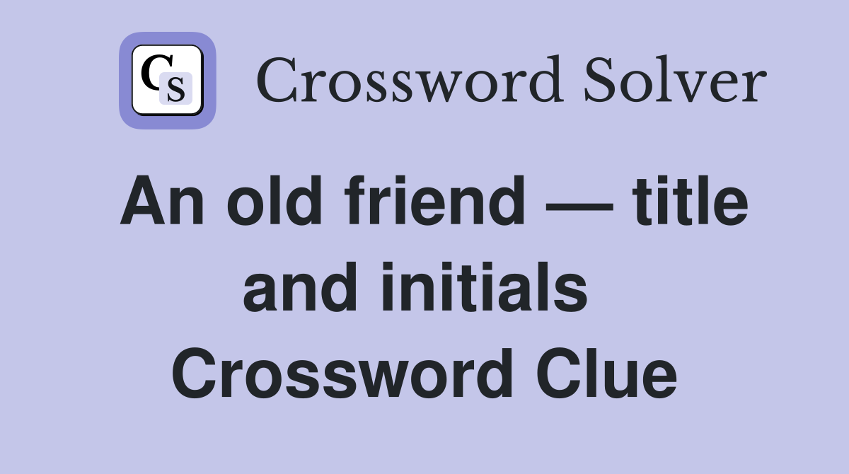 An old friend — title and initials  Crossword Clue