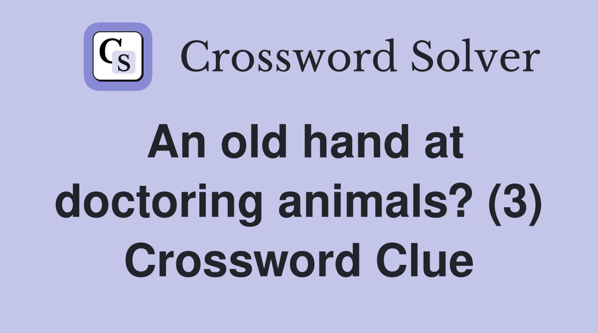 An old hand at doctoring animals? (3) Crossword Clue