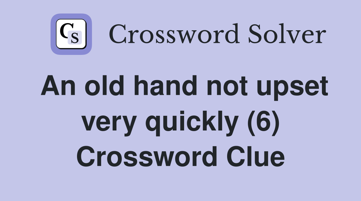 An old hand not upset very quickly (6) Crossword Clue