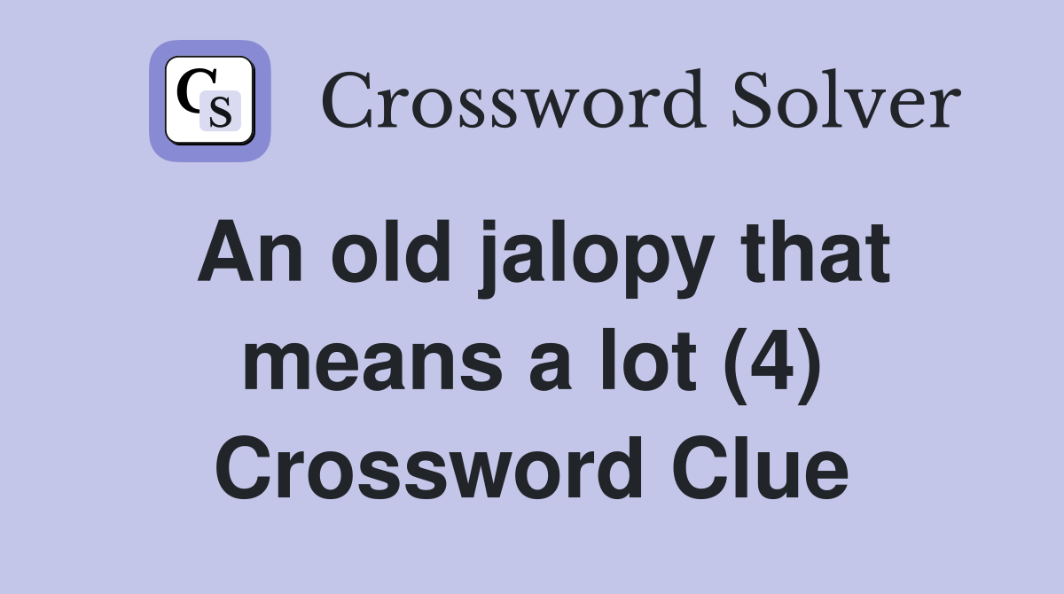 An old jalopy that means a lot (4) Crossword Clue