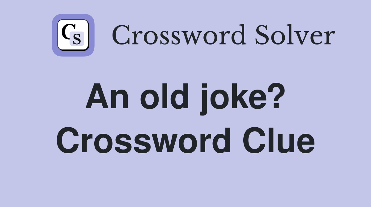 An old joke?  Crossword Clue