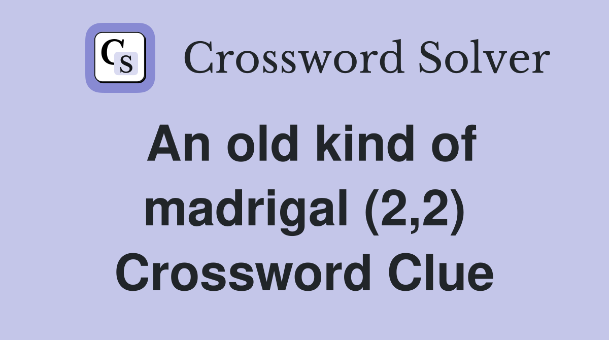 An old kind of madrigal (2,2) Crossword Clue