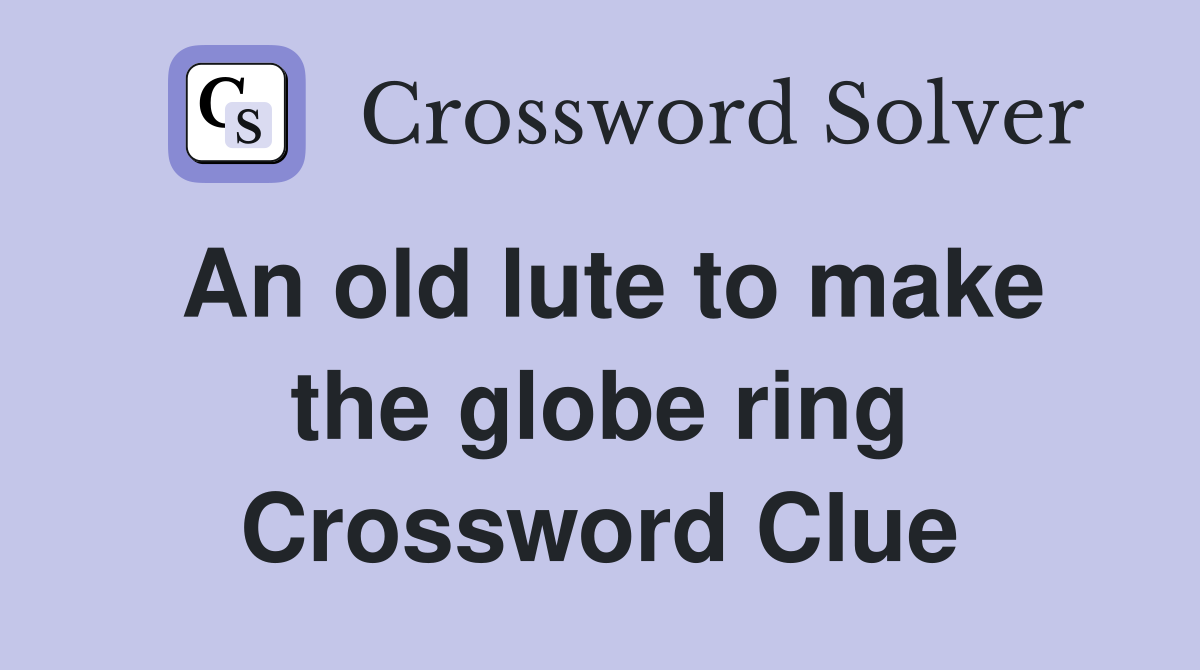 An old lute to make the globe ring Crossword Clue
