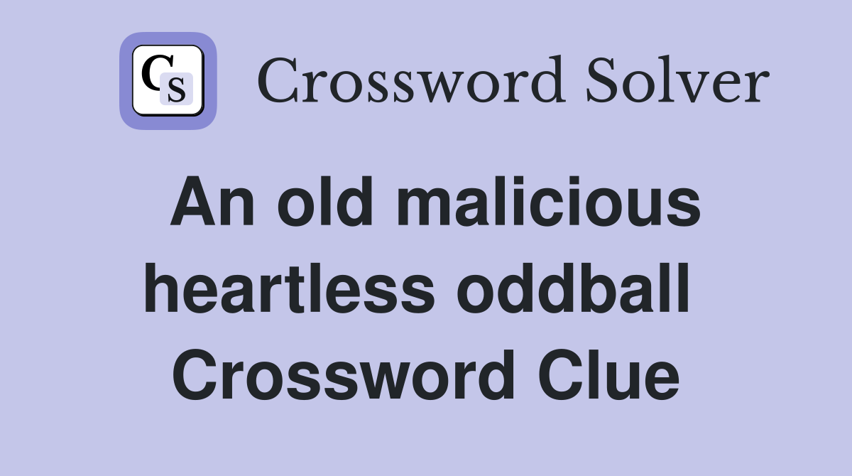 An old malicious heartless oddball  Crossword Clue