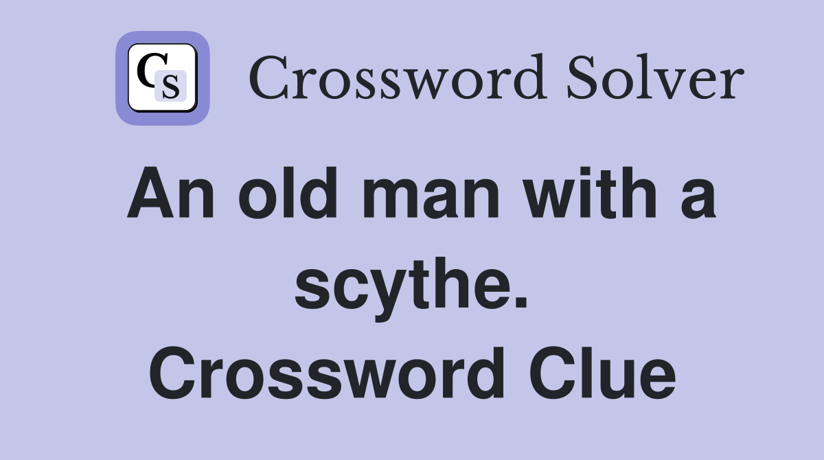 An old man with a scythe. Crossword Clue