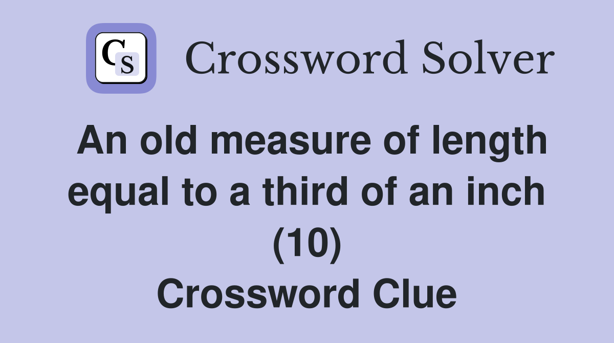 An old measure of length equal to a third of an inch (10) Crossword Clue