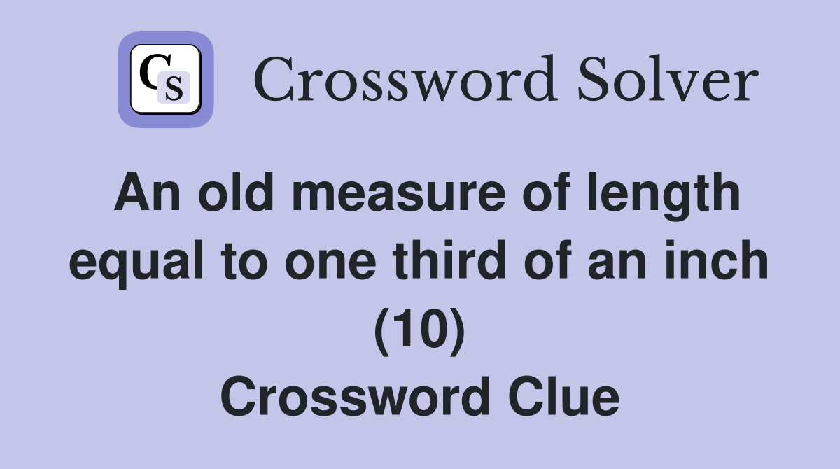 An old measure of length equal to one third of an inch (10) Crossword Clue