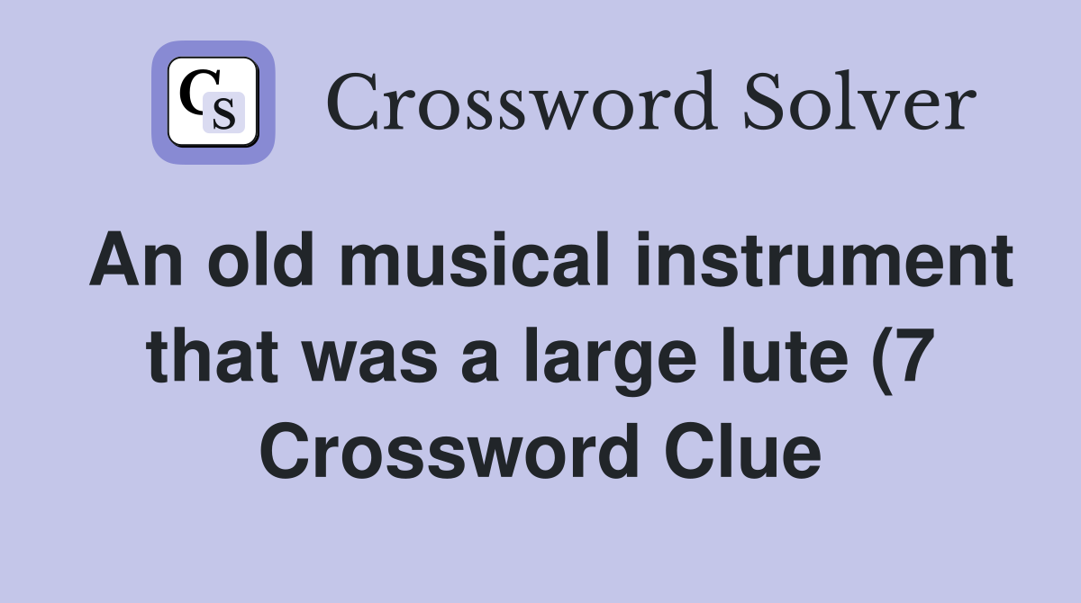 An old musical instrument that was a large lute (7) Crossword Clue An old musical instrument that was a large lute (7) Crossword Clue