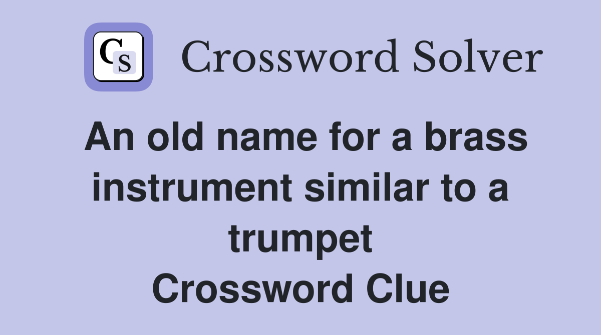 An old name for a brass instrument similar to a trumpet Crossword Clue