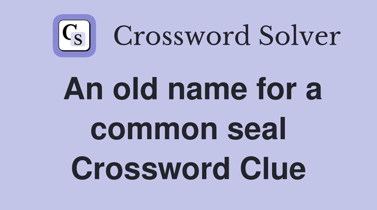 An old name for a common seal Crossword Clue
