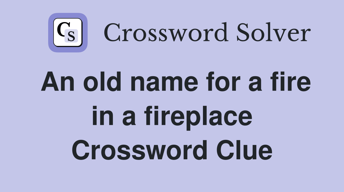 An old name for a fire in a fireplace Crossword Clue