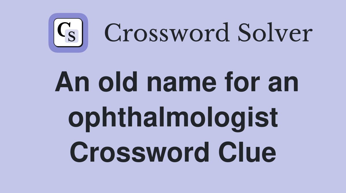 An old name for an ophthalmologist Crossword Clue