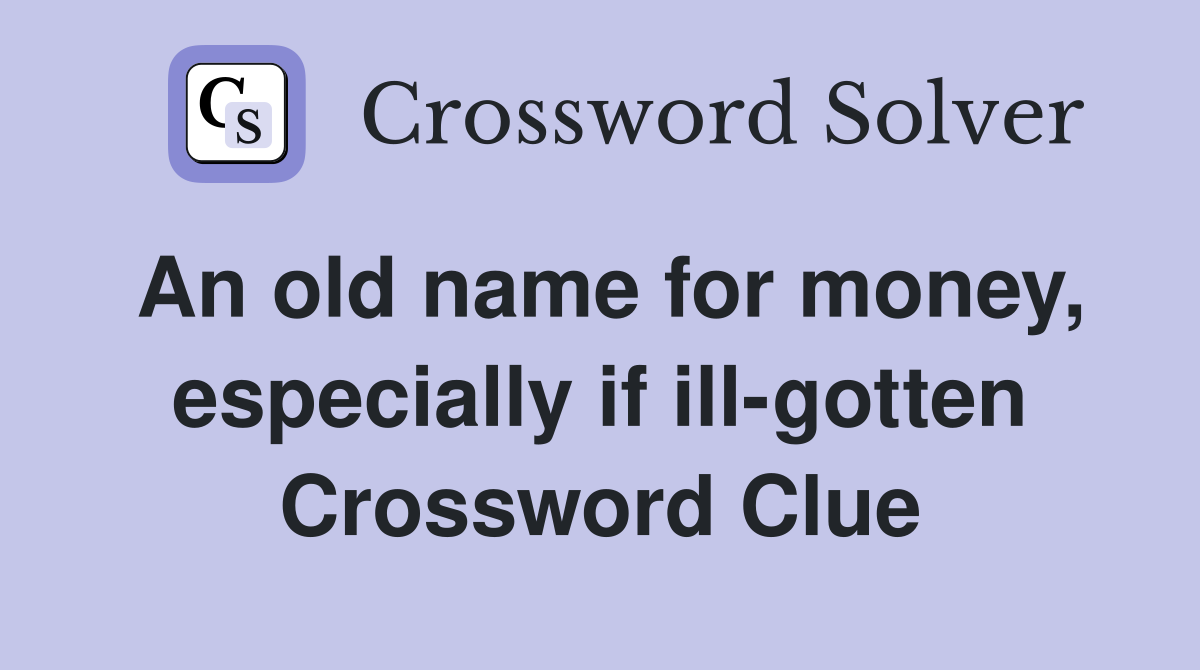 An old name for money, especially if ill-gotten Crossword Clue