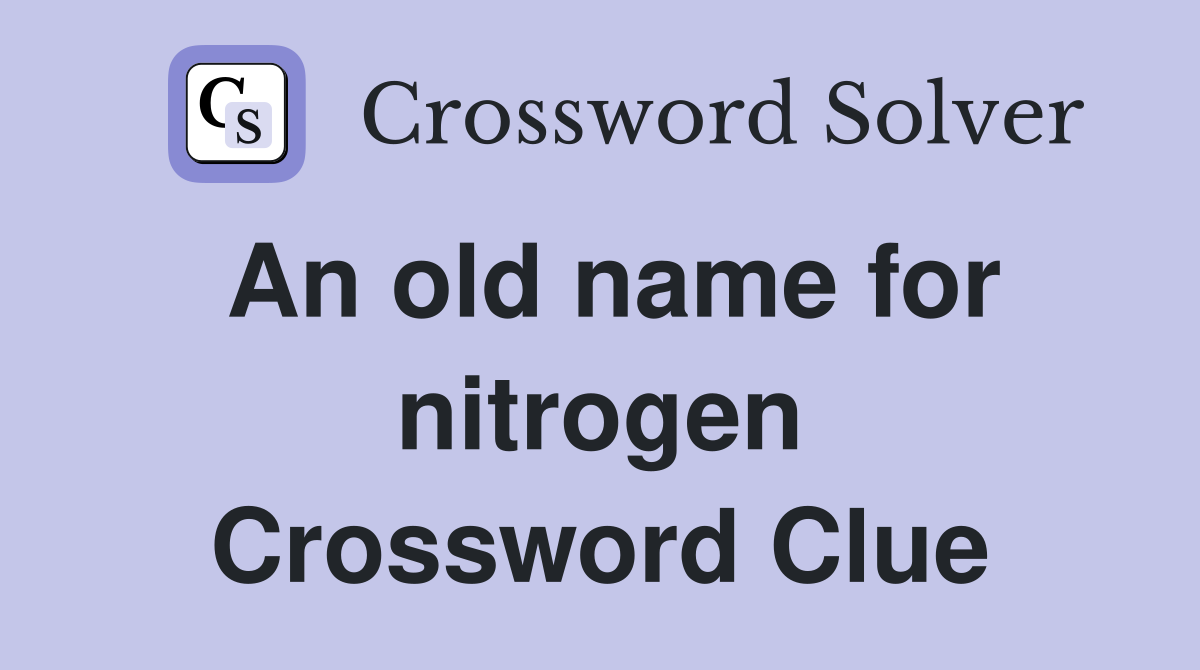 An old name for nitrogen Crossword Clue