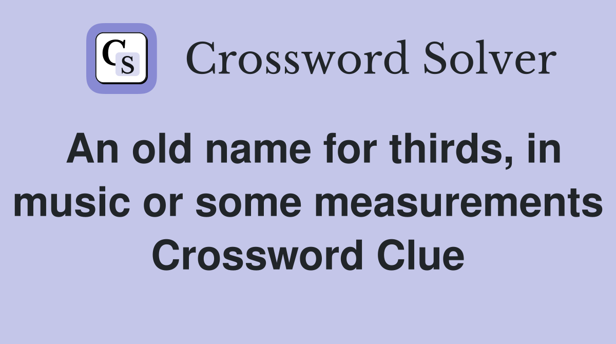 An old name for thirds, in music or some measurements Crossword Clue