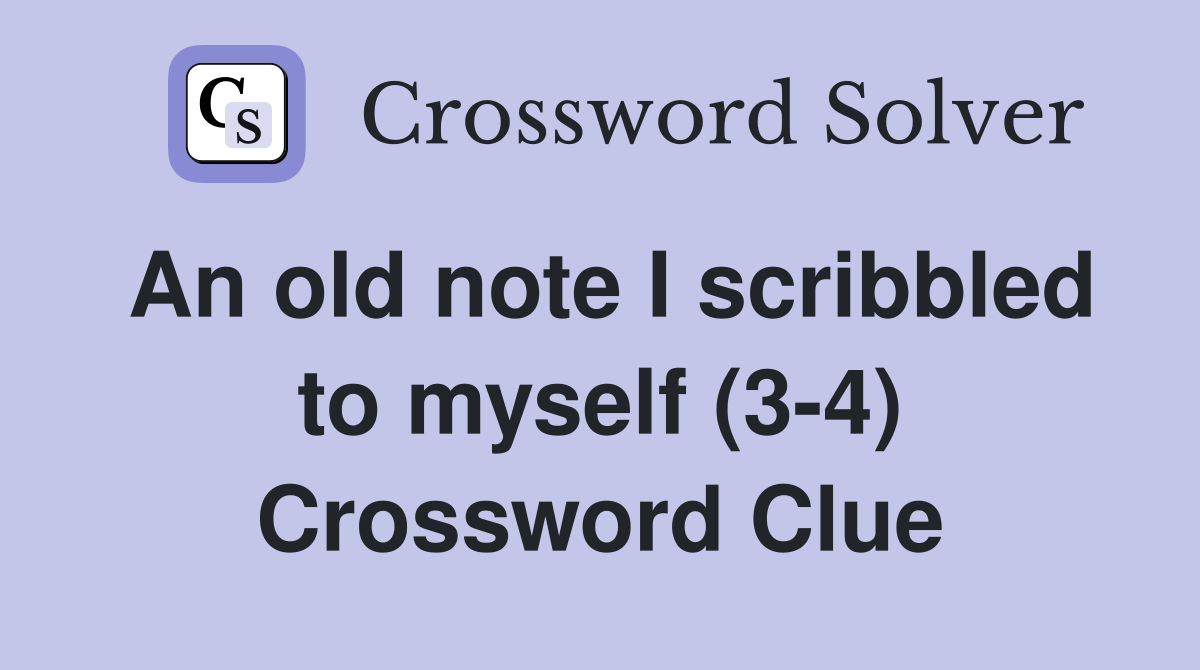 An old note I scribbled to myself (3-4) Crossword Clue