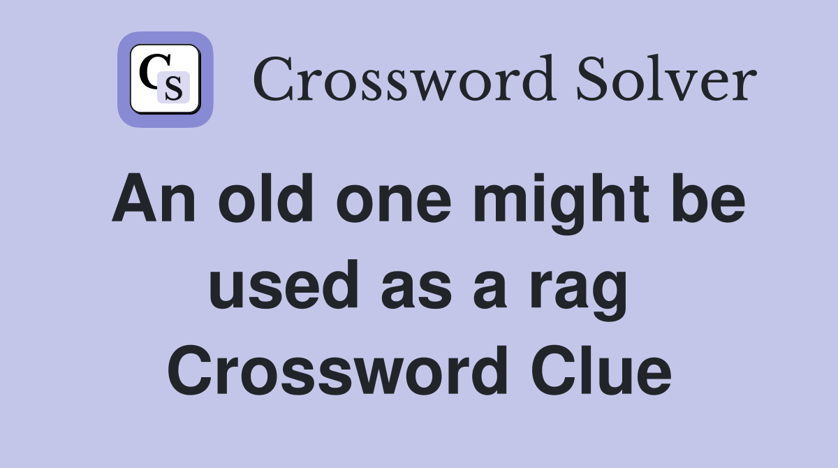 An old one might be used as a rag Crossword Clue