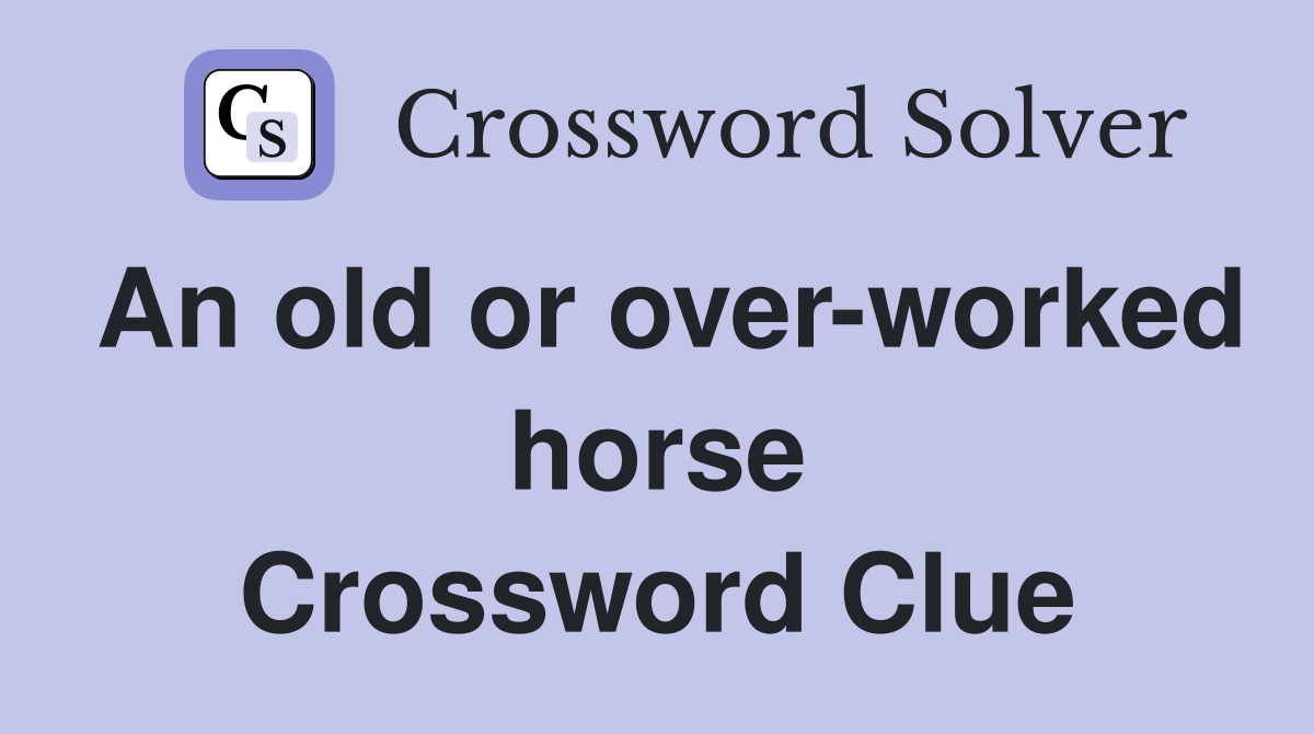 An old or over-worked horse Crossword Clue