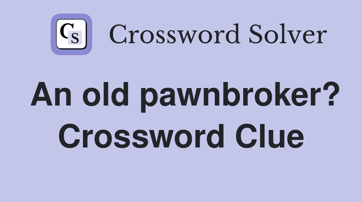An old pawnbroker? Crossword Clue