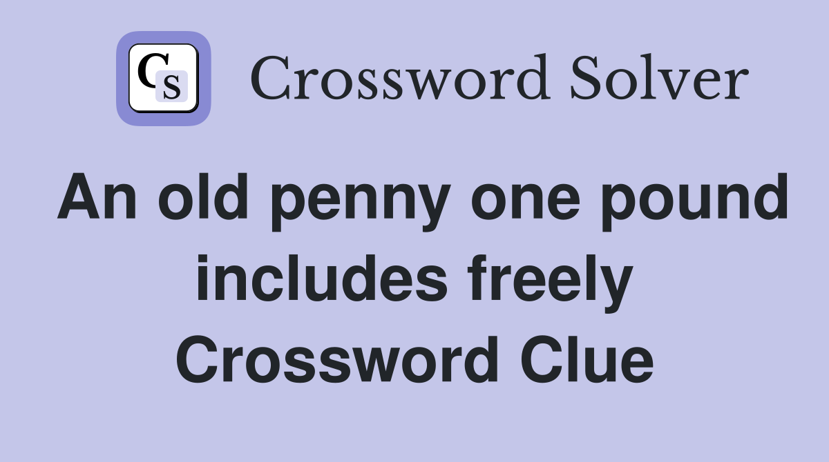 An old penny one pound includes freely Crossword Clue