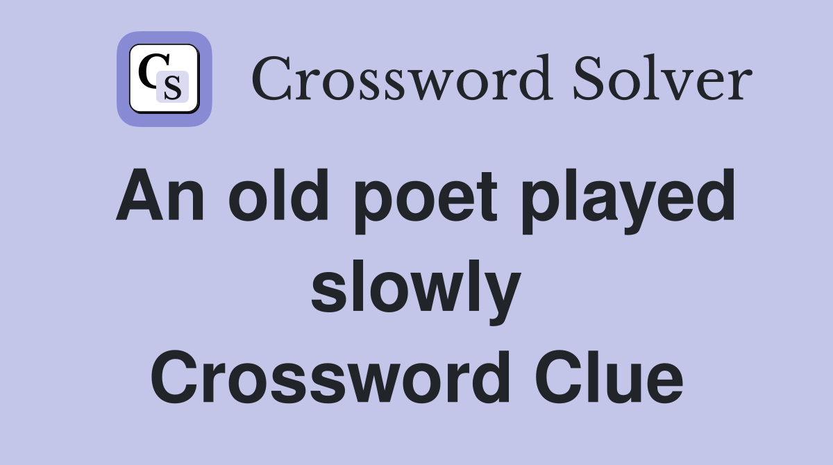 An old poet played slowly Crossword Clue