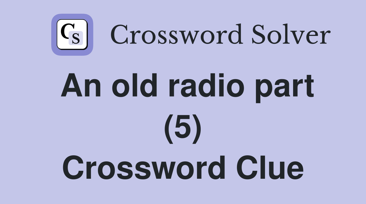 An old radio part (5) Crossword Clue