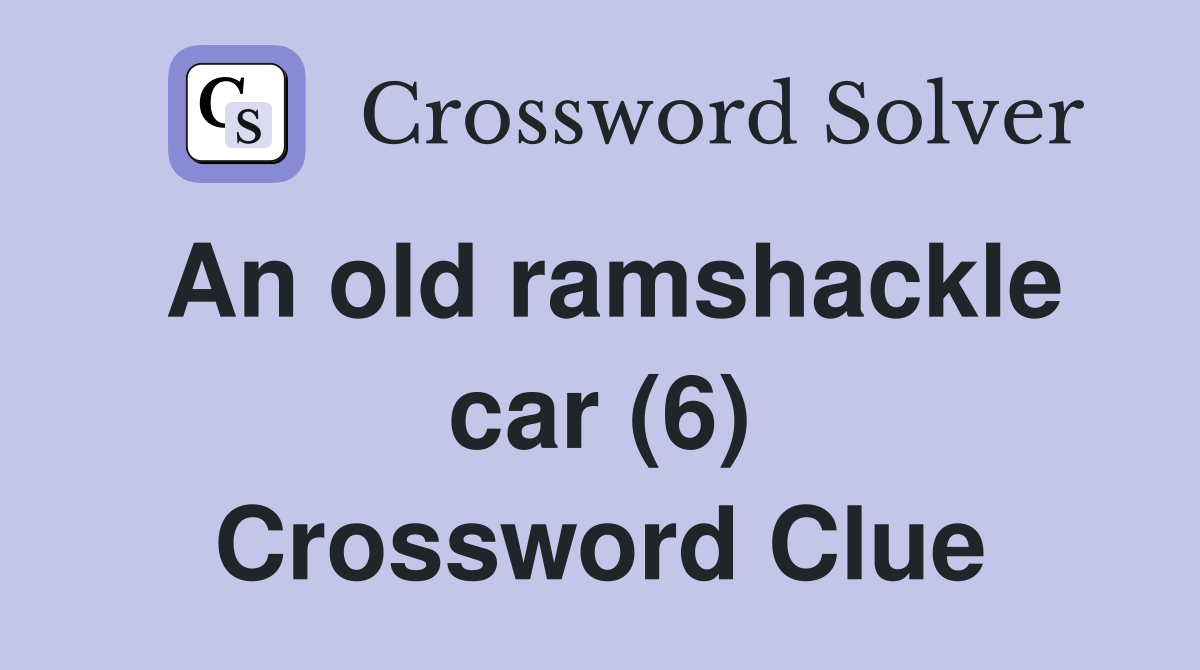 An old ramshackle car (6) Crossword Clue