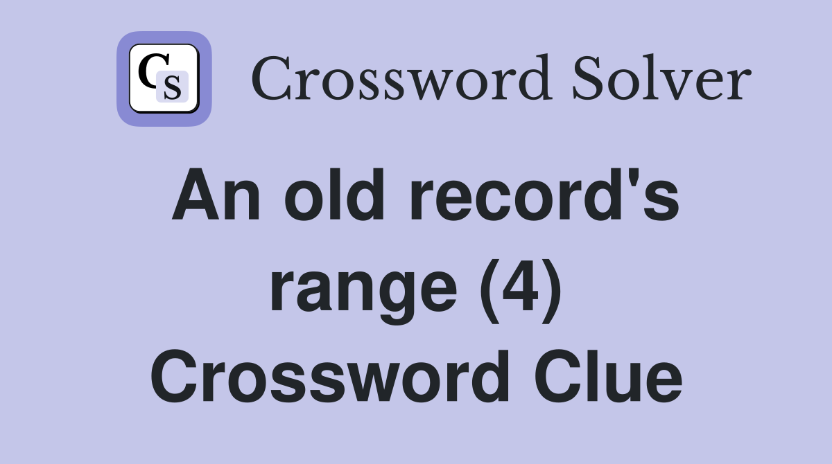 An old record's range (4) Crossword Clue