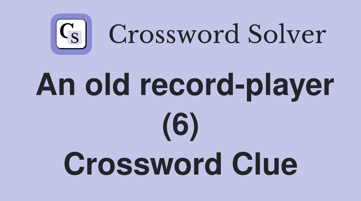 An old record-player (6) Crossword Clue
