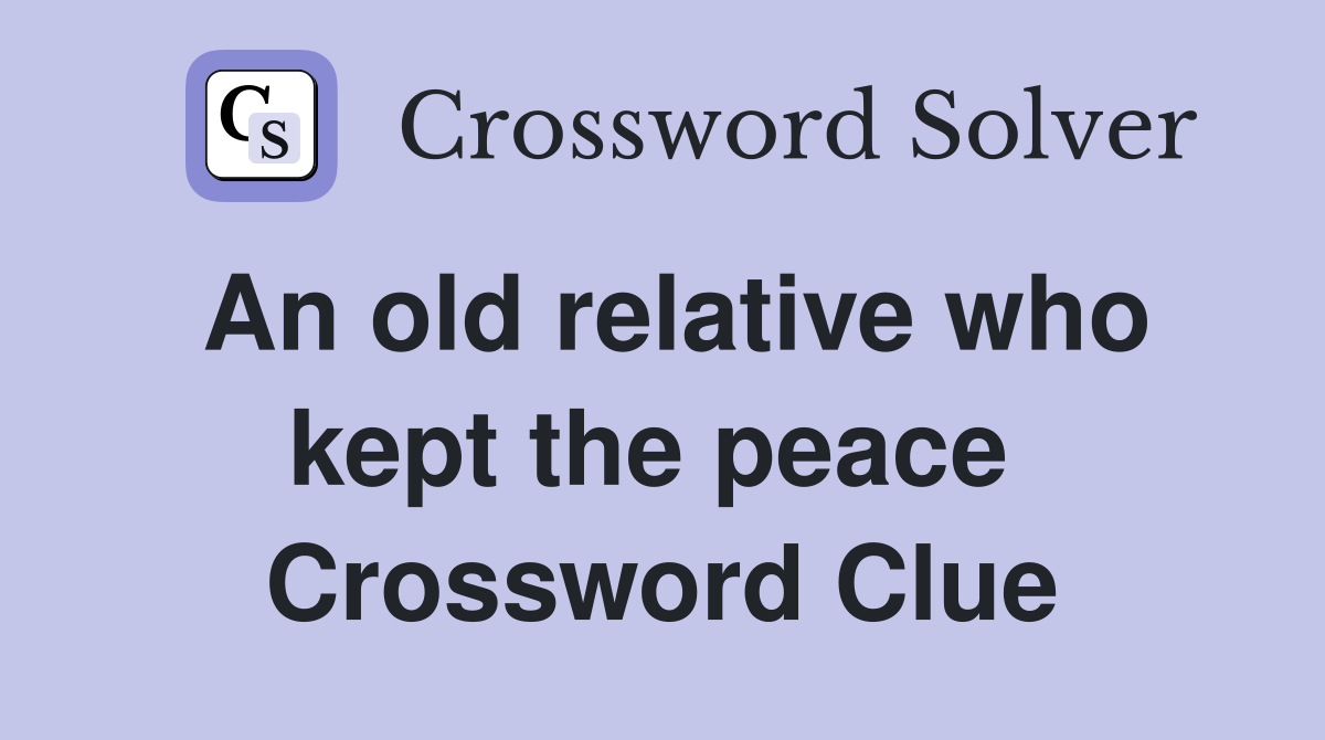 An old relative who kept the peace  Crossword Clue