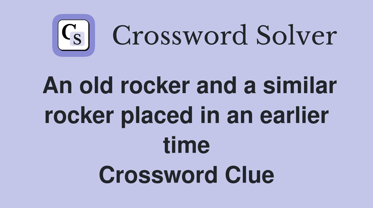 An old rocker and a similar rocker placed in an earlier time Crossword Clue