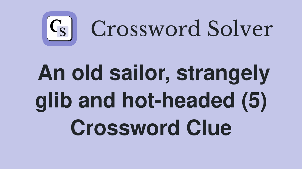 An old sailor, strangely glib and hot-headed (5) Crossword Clue
