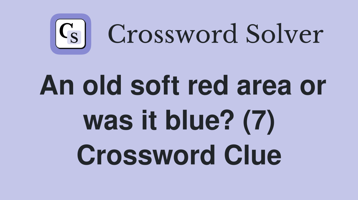 An old soft red area or was it blue? (7) Crossword Clue