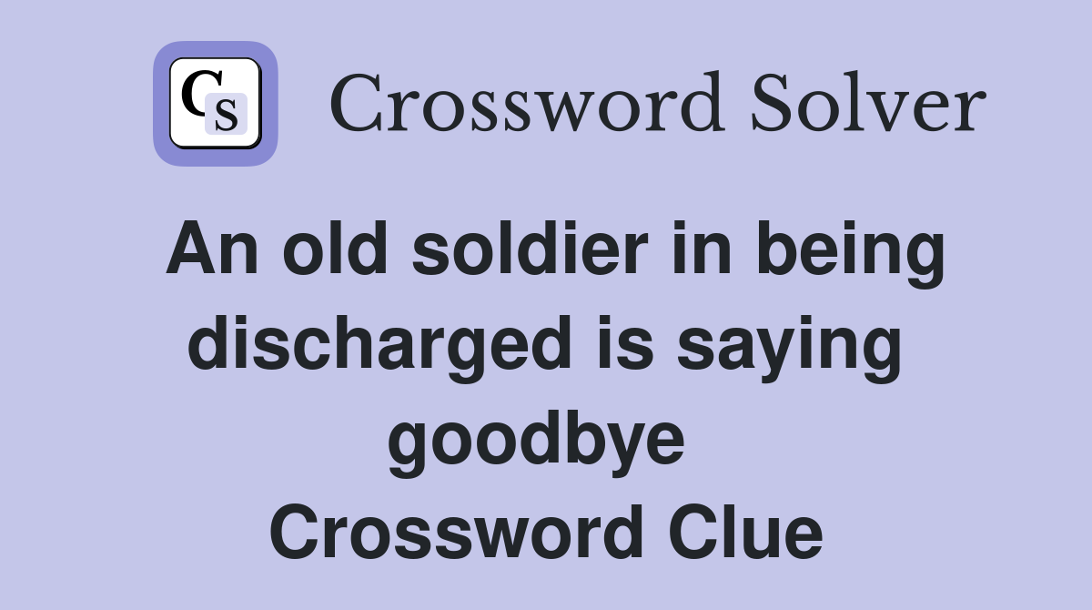 An old soldier in being discharged is saying goodbye  Crossword Clue