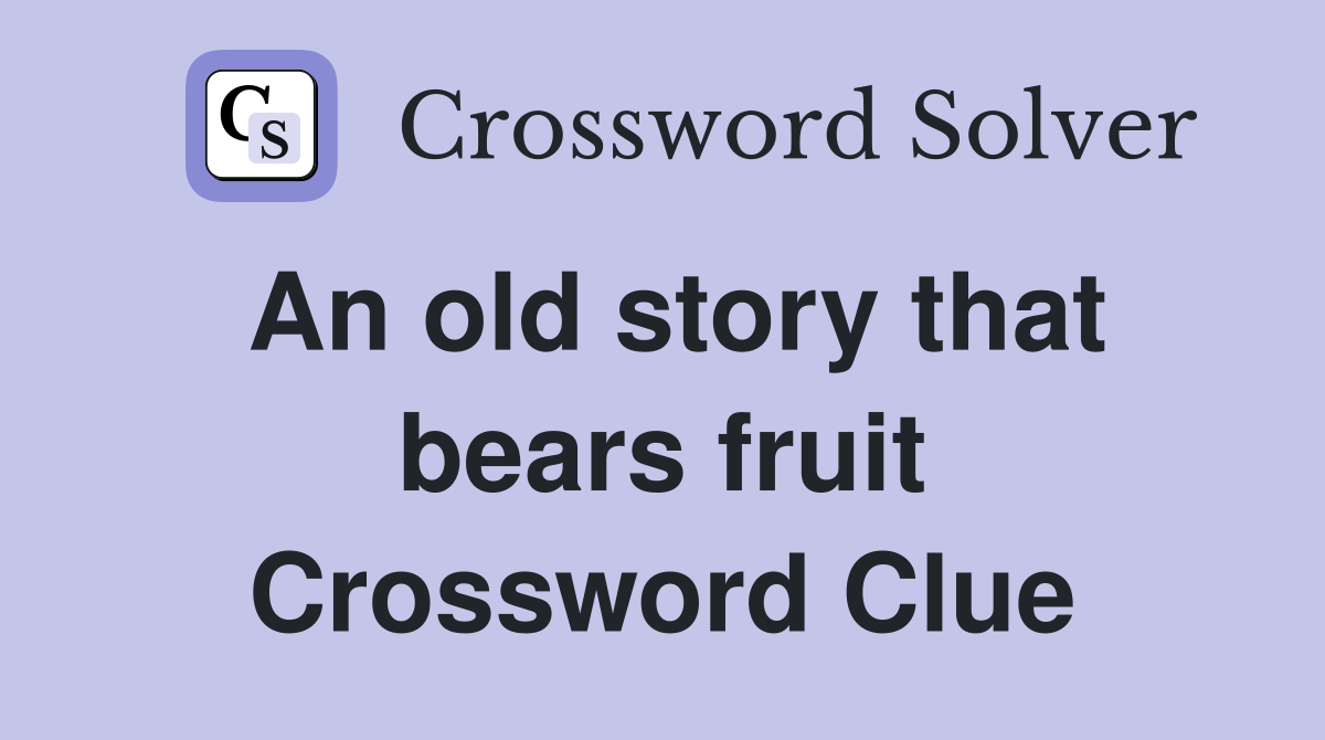 An old story that bears fruit Crossword Clue