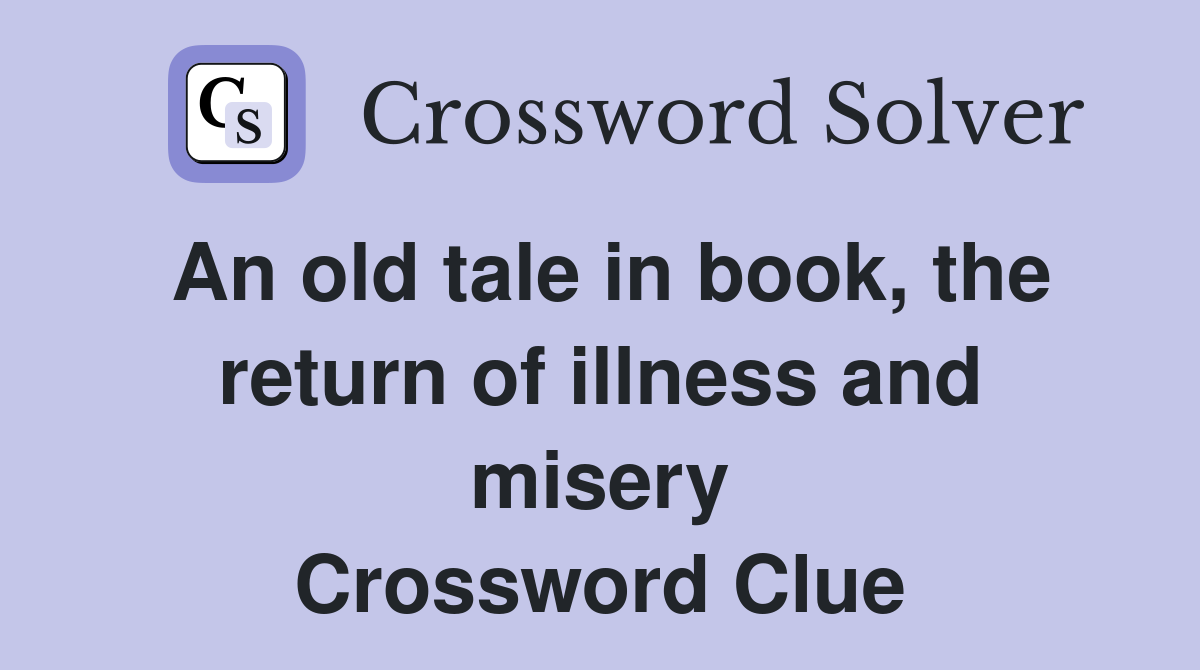 An old tale in book, the return of illness and misery Crossword Clue