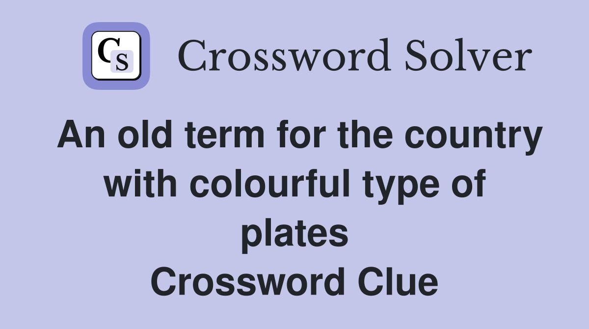 An old term for the country with colourful type of plates Crossword Clue