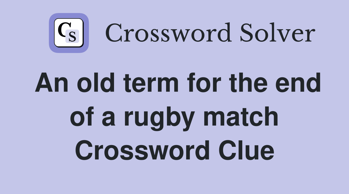 An old term for the end of a rugby match Crossword Clue