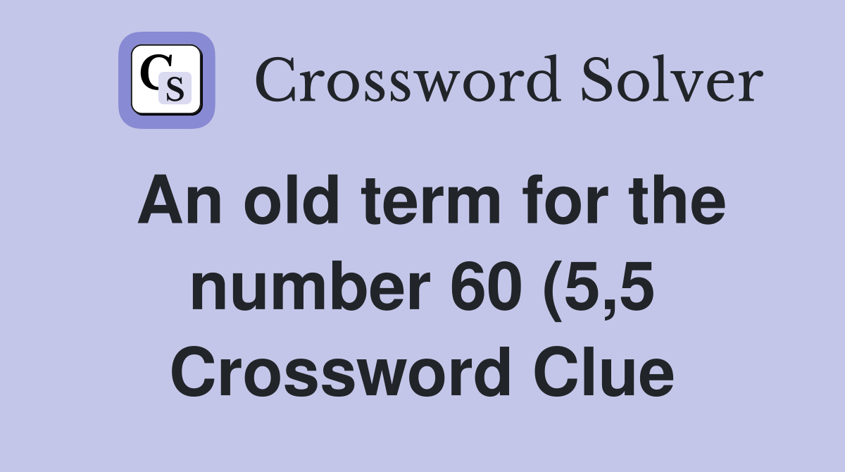 An old term for the number 60 (5 5) Crossword Clue Answers An old term for the number 60 (5 5) Crossword Clue Answers