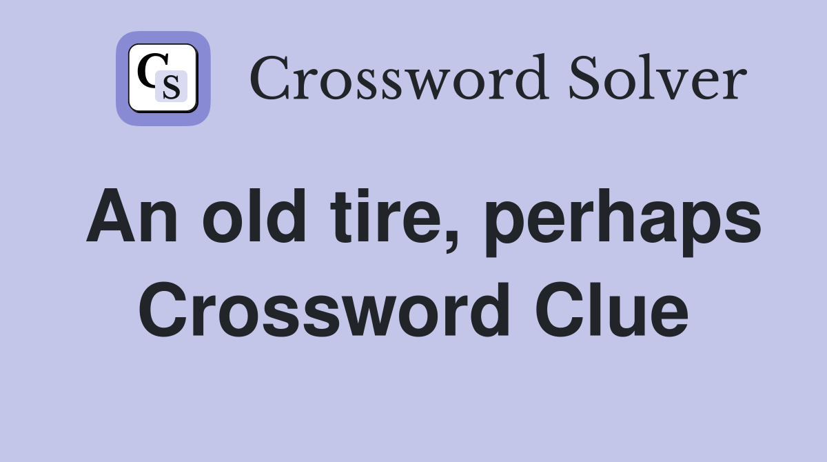 An old tire, perhaps Crossword Clue