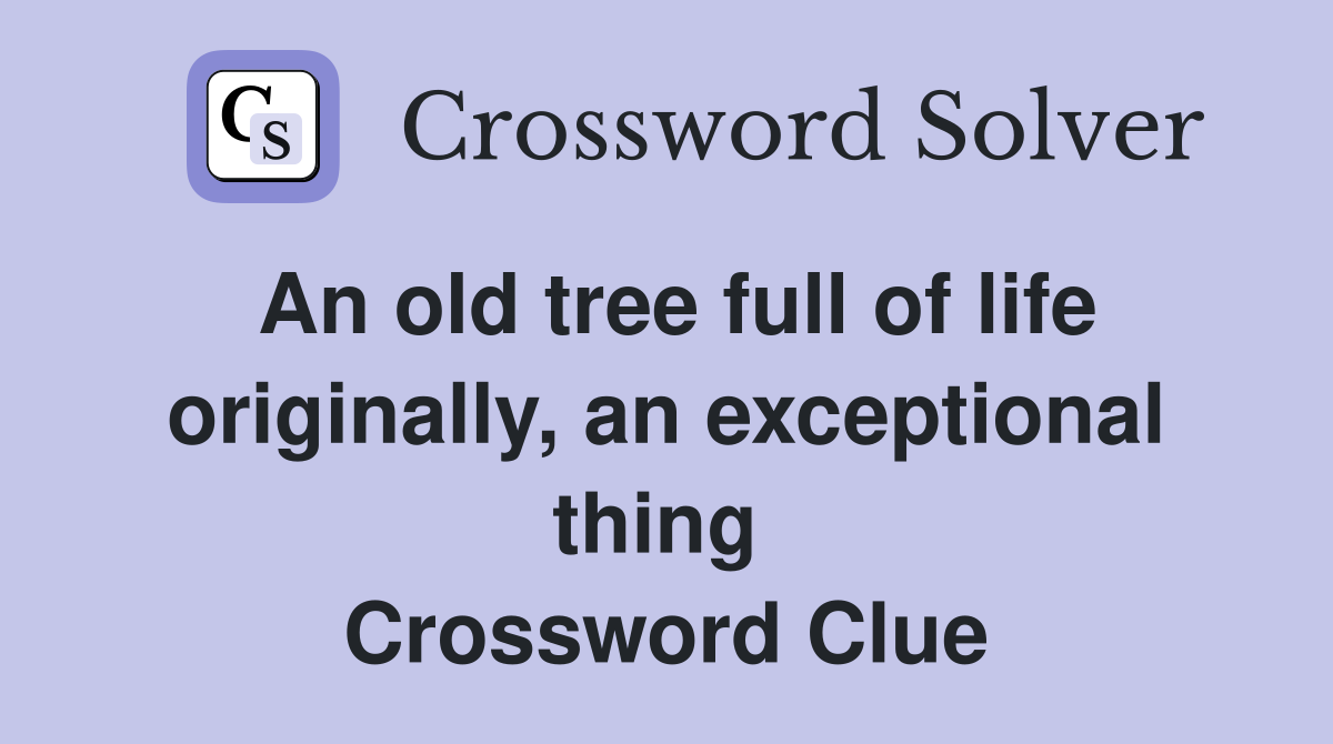 An old tree full of life originally, an exceptional thing  Crossword Clue