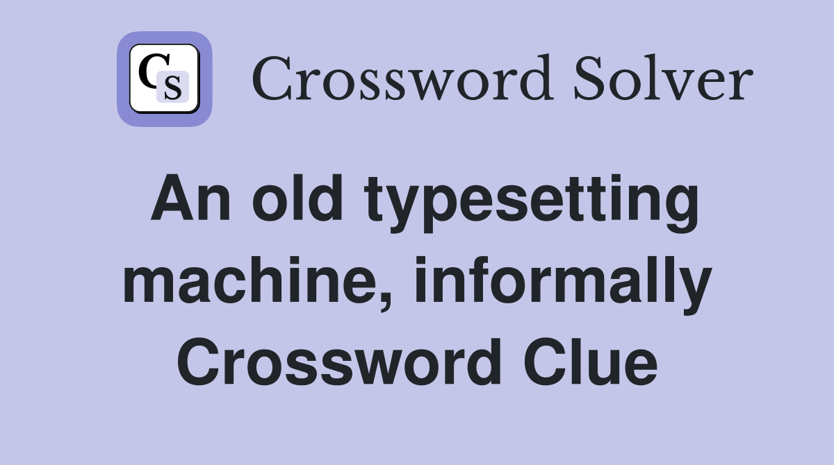 An old typesetting machine, informally Crossword Clue