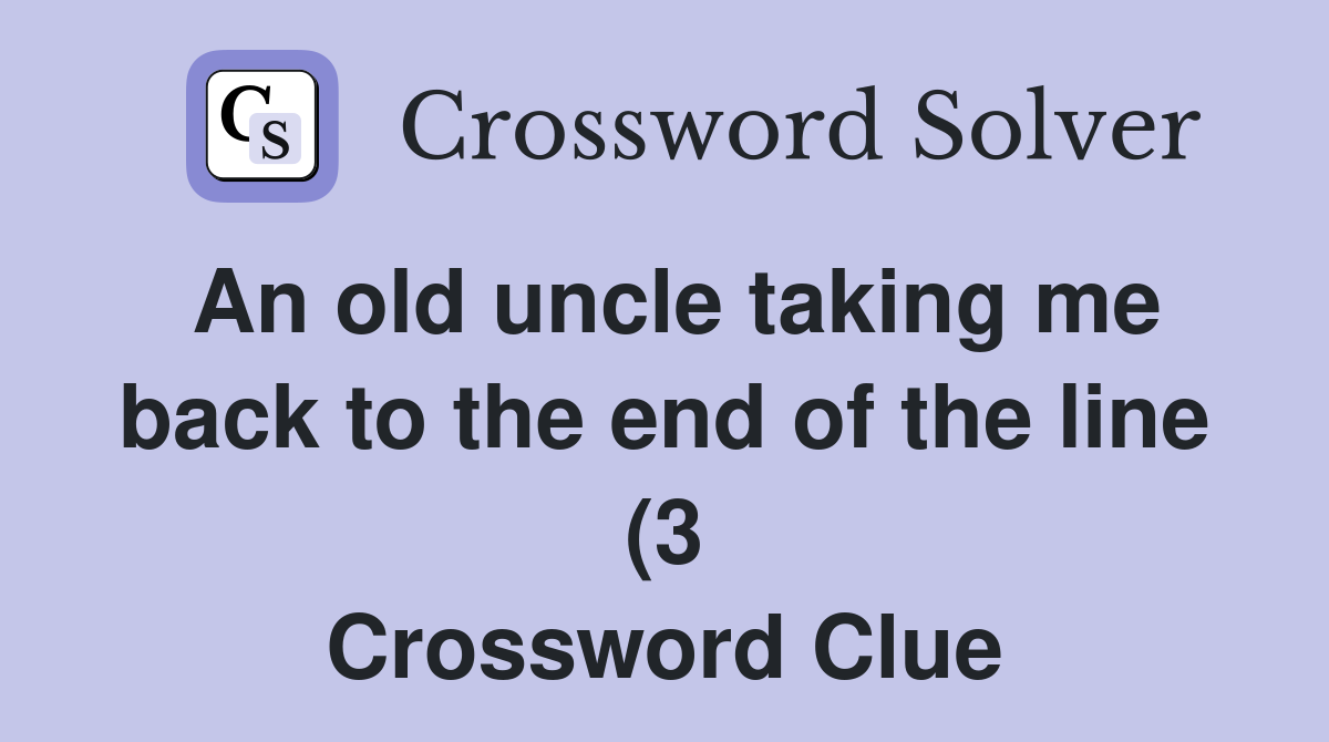 An old uncle taking me back to the end of the line (3) Crossword Clue An old uncle taking me back to the end of the line (3) Crossword Clue