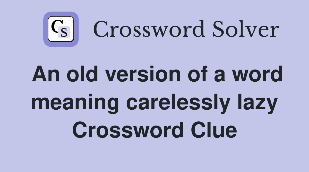 An old version of a word meaning carelessly lazy Crossword Clue