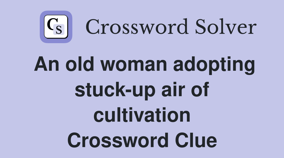 An old woman adopting stuck-up air of cultivation Crossword Clue