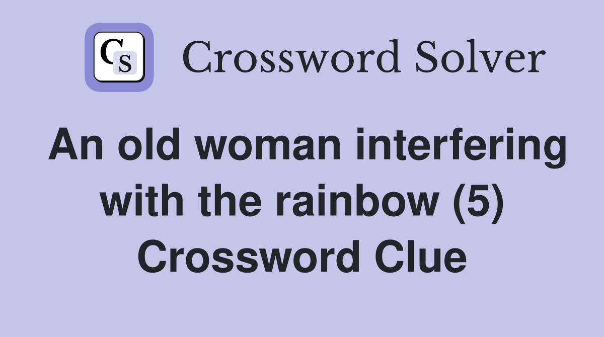 An old woman interfering with the rainbow (5) Crossword Clue